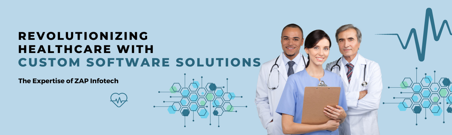 Revolutionizing Healthcare with Custom Software Solutions: The Expertise of ZAP Infotech